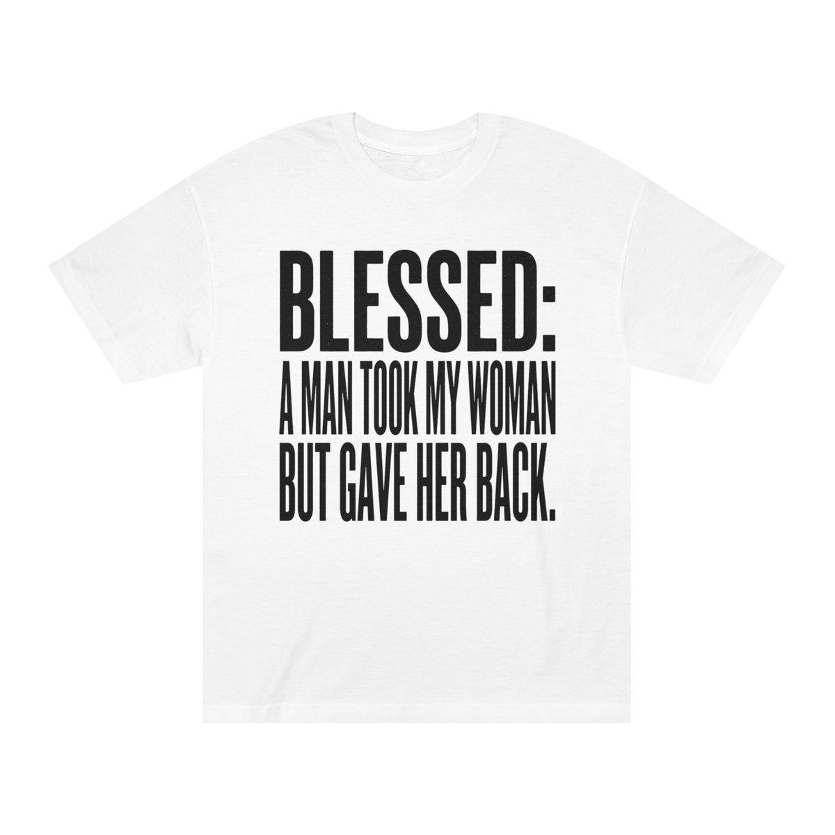 "Blessed: A Man Took My Woman But Gave Her Back" Bold Statement Tee