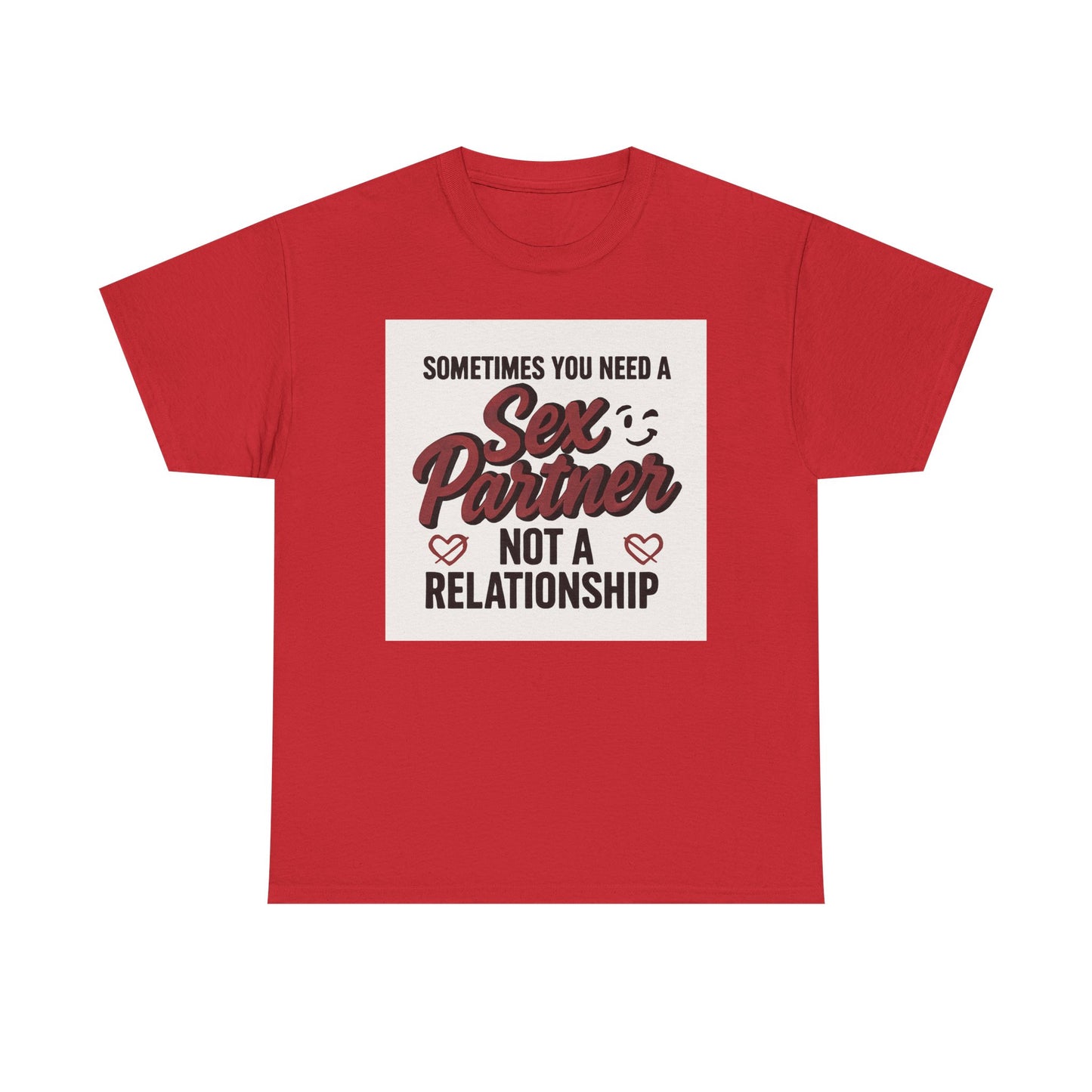 T-Shirt — "Sometimes You Need a Sex Partner Not a Relationship" Graphic Tee Printify