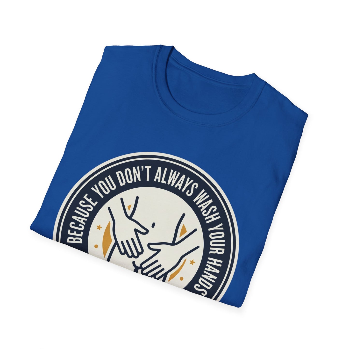 "Because You Don't Always Wash Your Hands" Graphic Tee (Handwashing Reminder)