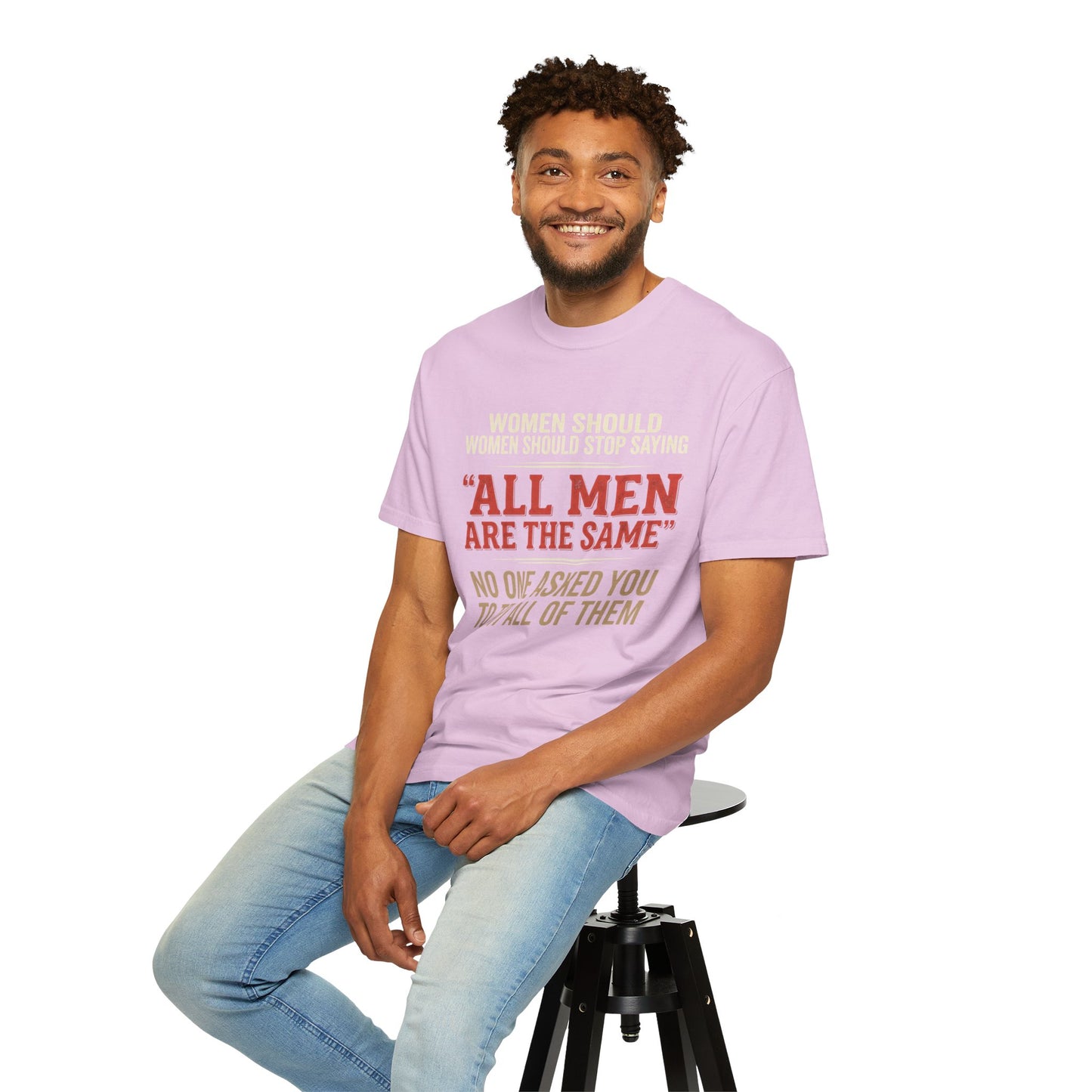 "All Men Are the Same? No One Asked You to Try All of Them" Statement Tee