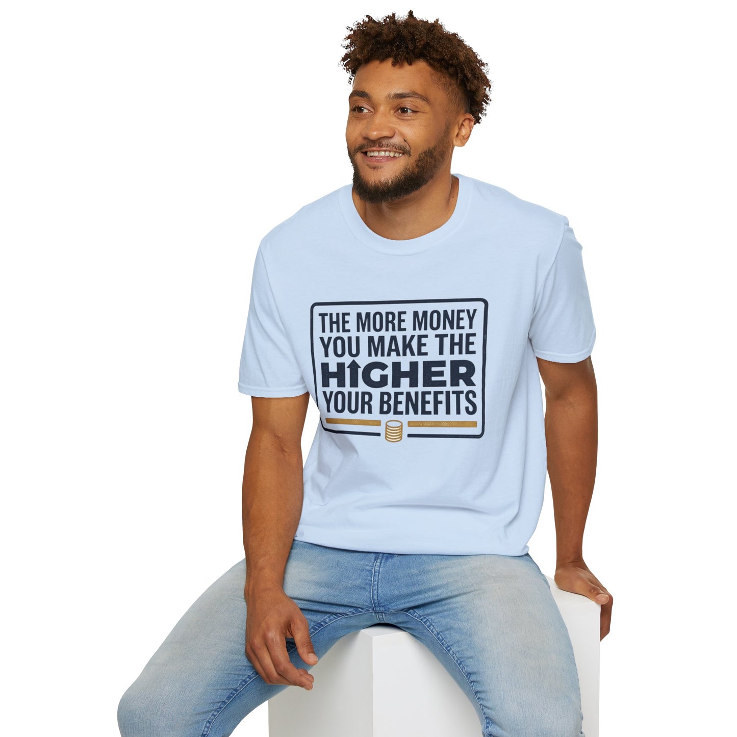 T-Shirt — "The More Money You Make The Higher Your Benefits" Funny Financial Quote Tee