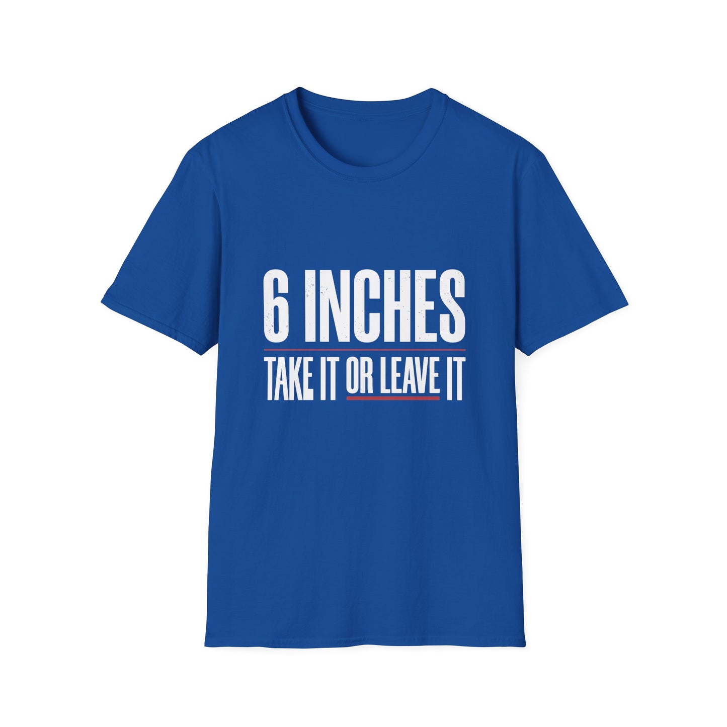 6 Inches Take It Or Leave It T-Shirt
