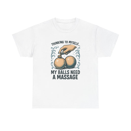 T-Shirt — "Thinking to Myself: My Balls Need a Massage" Funny Novelty Tee