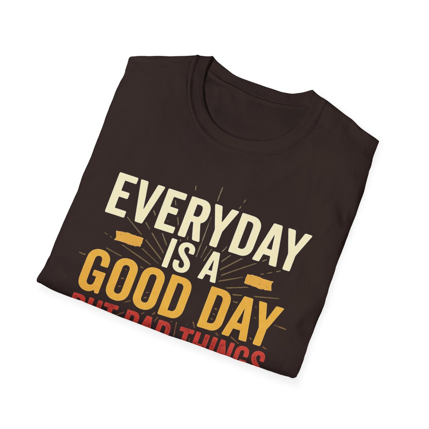 Everyday Is A Good Day T-Shirt — Positive Graphic Tee ("But Bad Things May Happen")