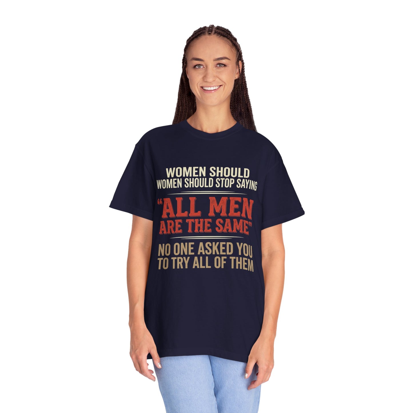 "All Men Are the Same? No One Asked You to Try All of Them" Statement Tee