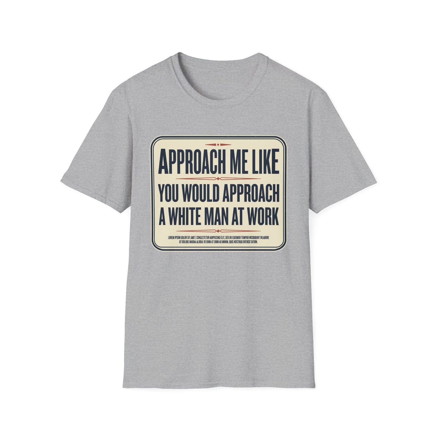 “Approach Me Like You Would Approach A White Man At Work” Statement T-Shirt