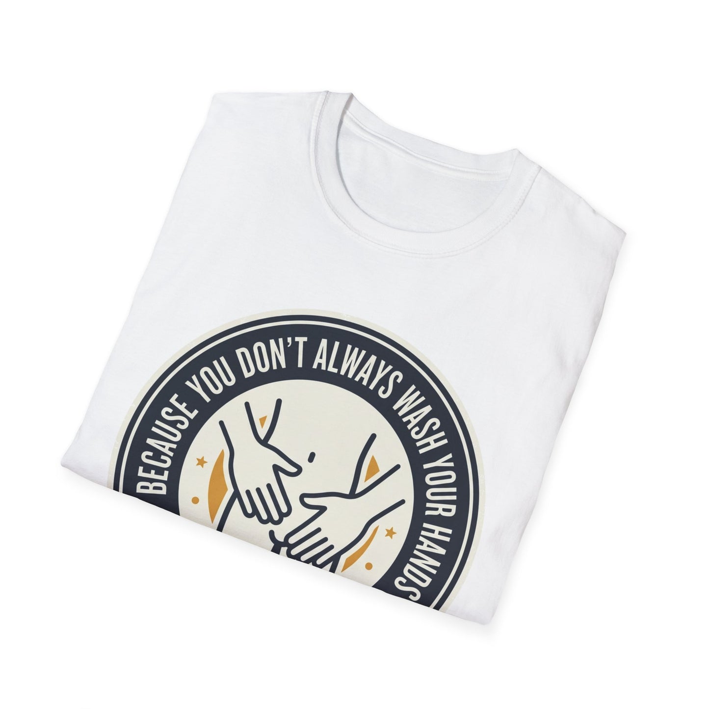 "Because You Don't Always Wash Your Hands" Graphic Tee (Handwashing Reminder)