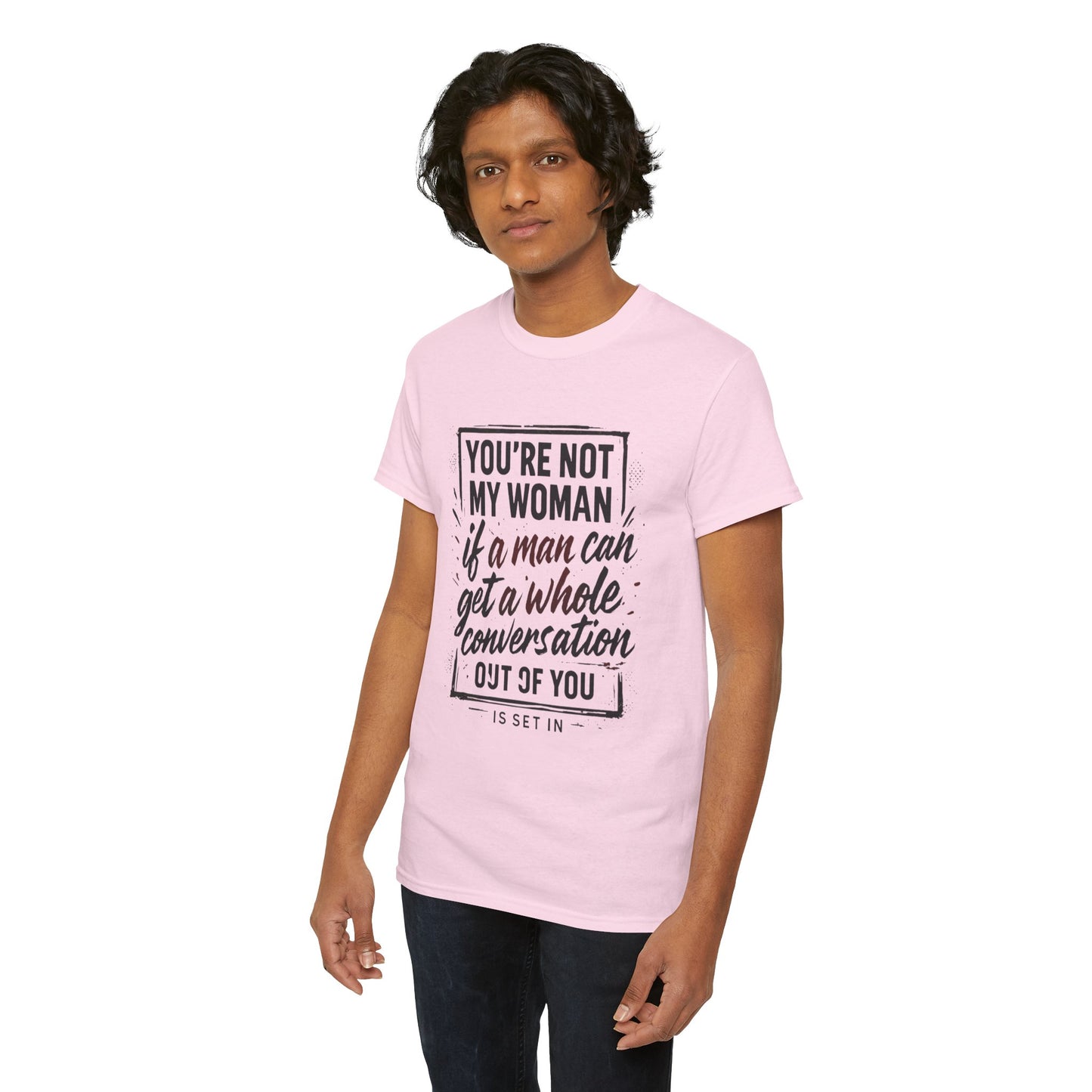 Graphic Tee — “You’re Not My Woman If a Man Can Get a Whole Conversation Out of You” Feminist Statement T-Shirt