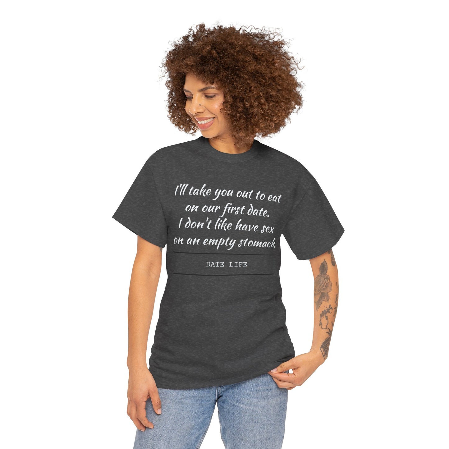 First Date Tee — "I’ll take you out to eat on our first date. I don’t like have sex on an empty stomach." Shirt