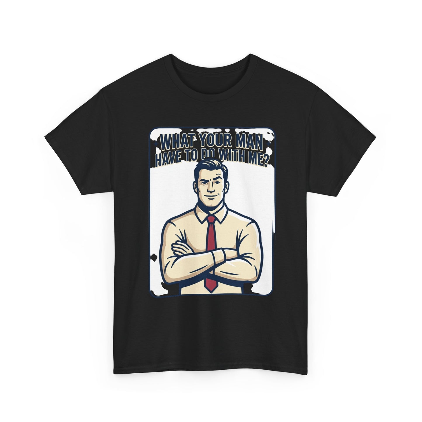 What Your Man Have To Do With Me? Tee — Funny Retro Man Graphic T-Shirt