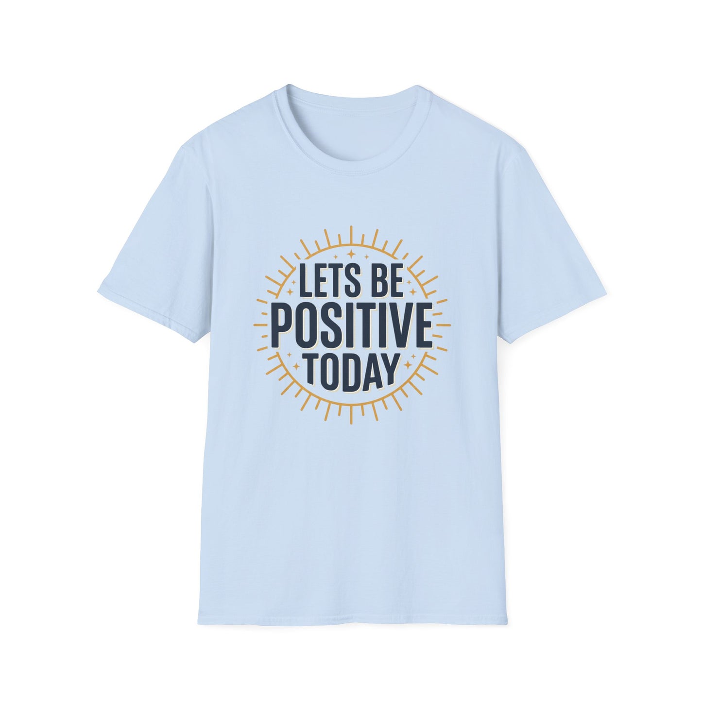Lets Be Positive Today T-Shirt — Motivational Sunburst Graphic Tee