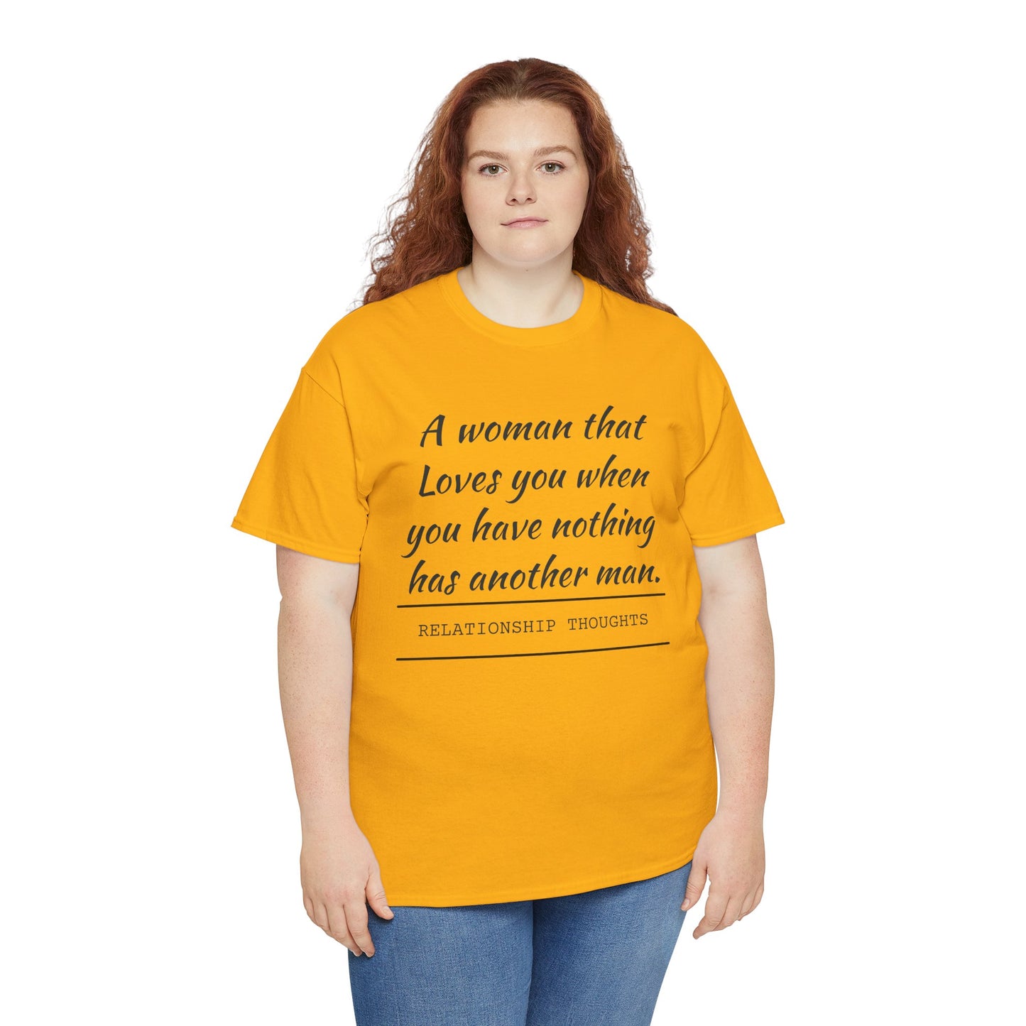 T-Shirt — “A woman that loves you when you have nothing has another man.” Relationship Thoughts Quote Tee