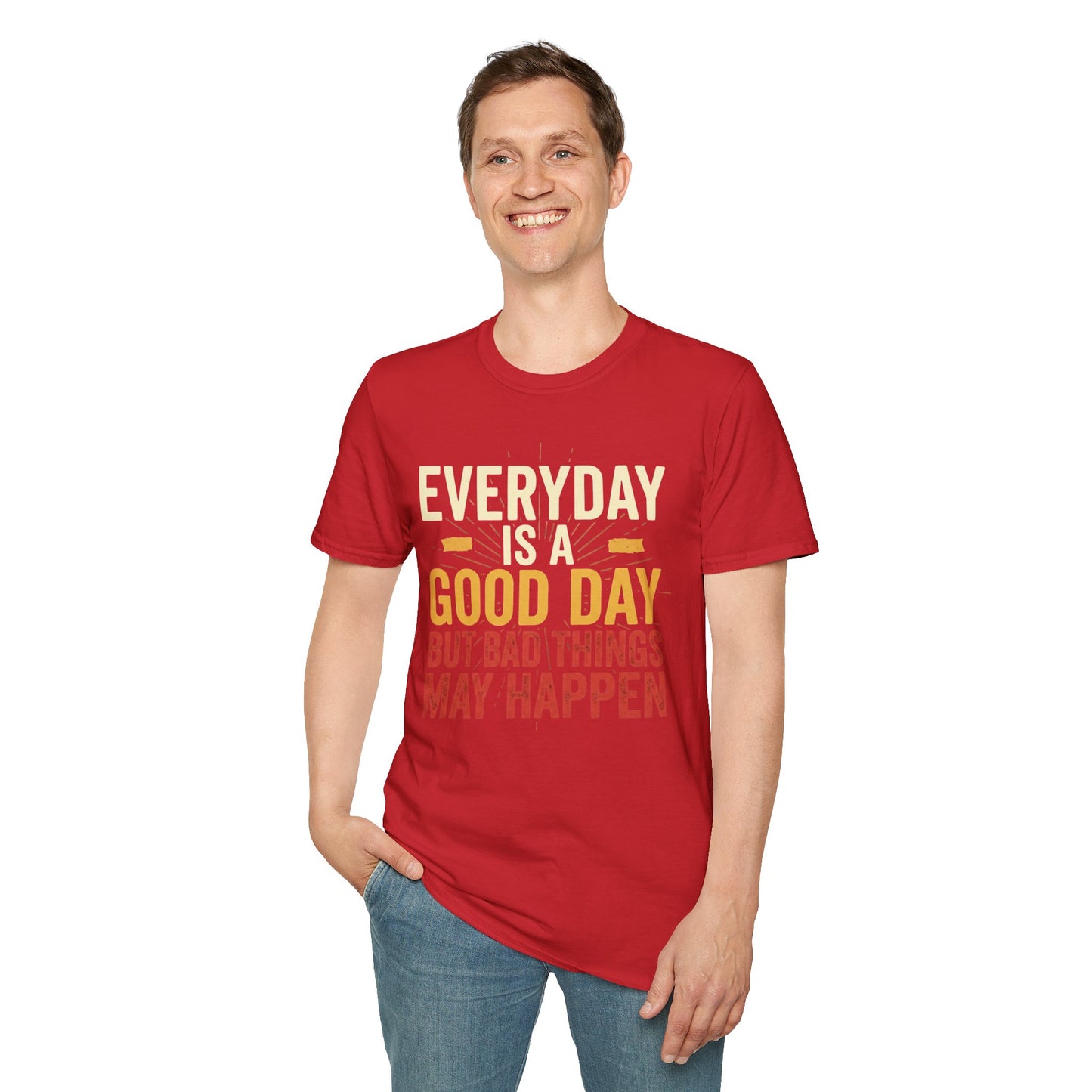 Everyday Is A Good Day T-Shirt — Positive Graphic Tee ("But Bad Things May Happen")