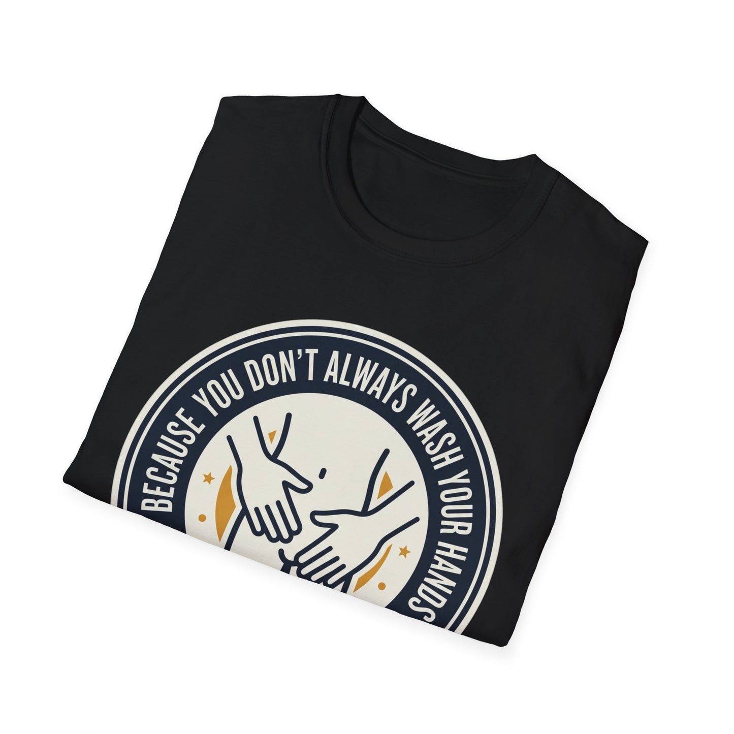 "Because You Don't Always Wash Your Hands" Graphic Tee (Handwashing Reminder)
