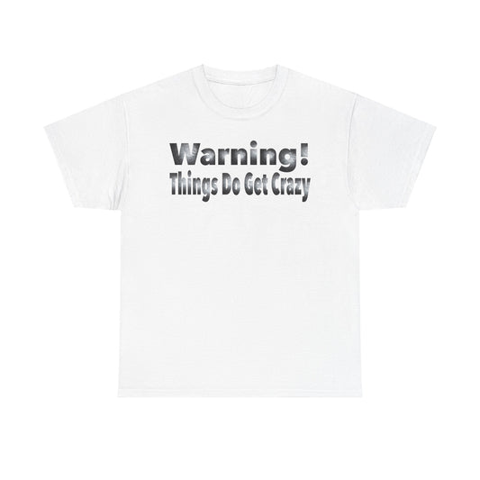 "Warning! Things Do Get Crazy" Graphic Tee