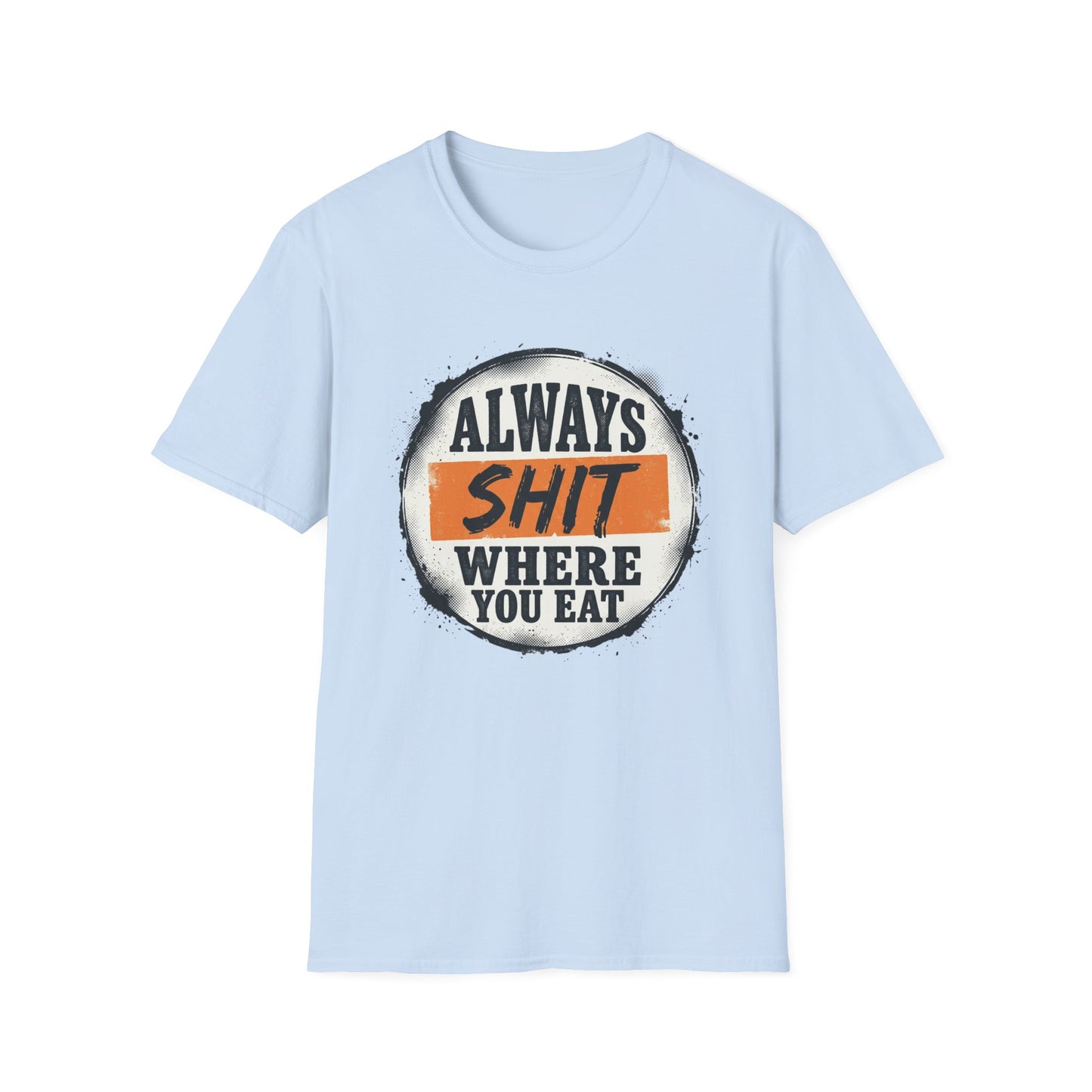 T-Shirt — Funny "Always Shit Where You Eat" Graphic Tee Printify