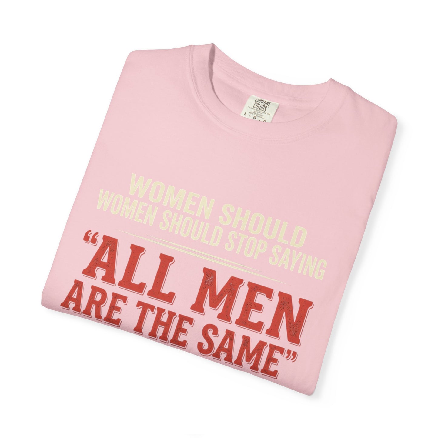 "All Men Are the Same? No One Asked You to Try All of Them" Statement Tee