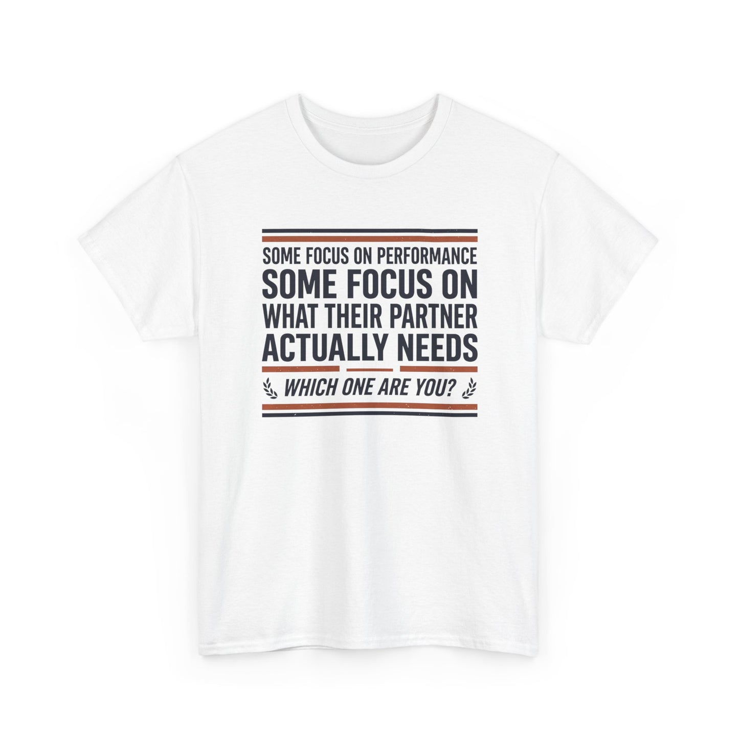 Relationship Advice T-Shirt — “Some Focus on Performance…What Their Partner Actually Needs” Graphic Tee