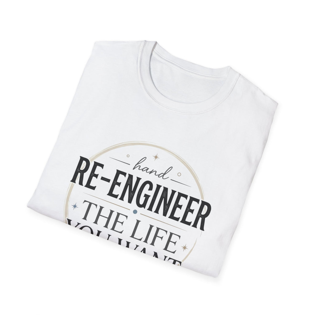 Re-Engineer The Life You Want T-Shirt — Motivational Inspirational Tee