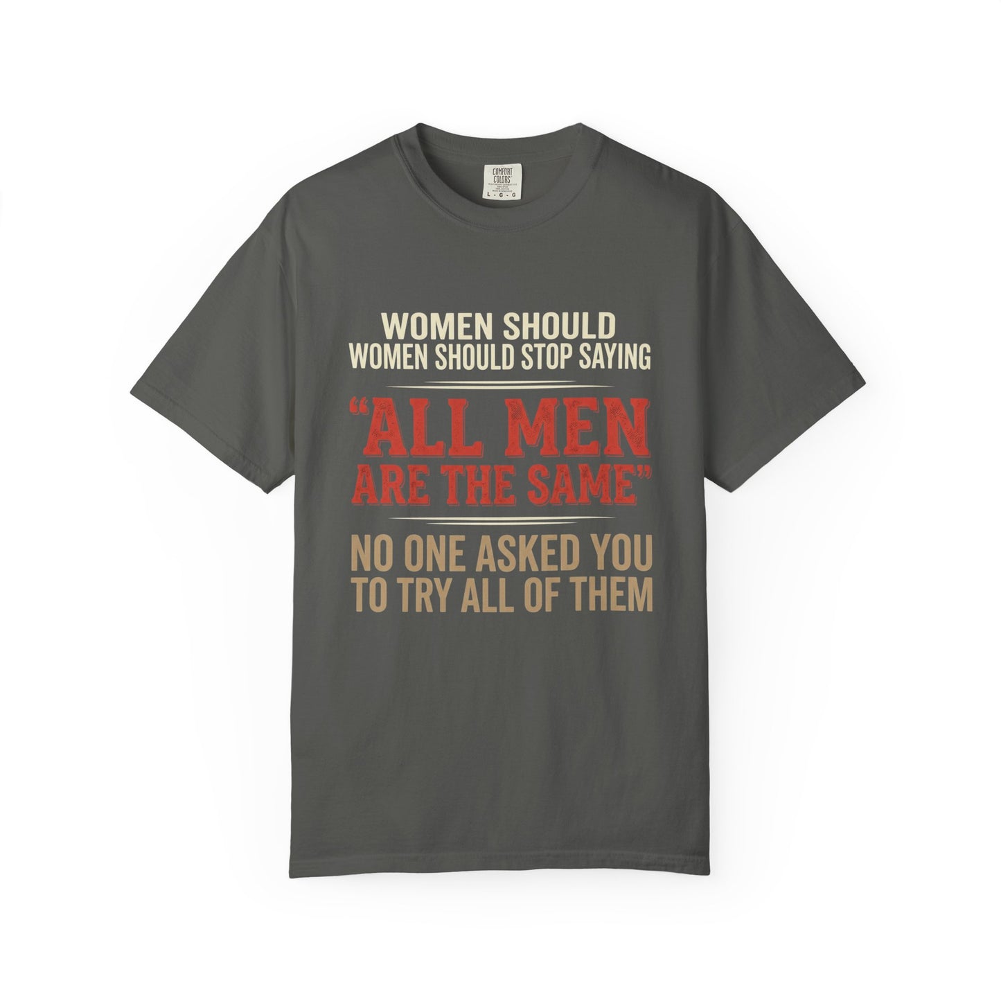 "All Men Are the Same? No One Asked You to Try All of Them" Statement Tee