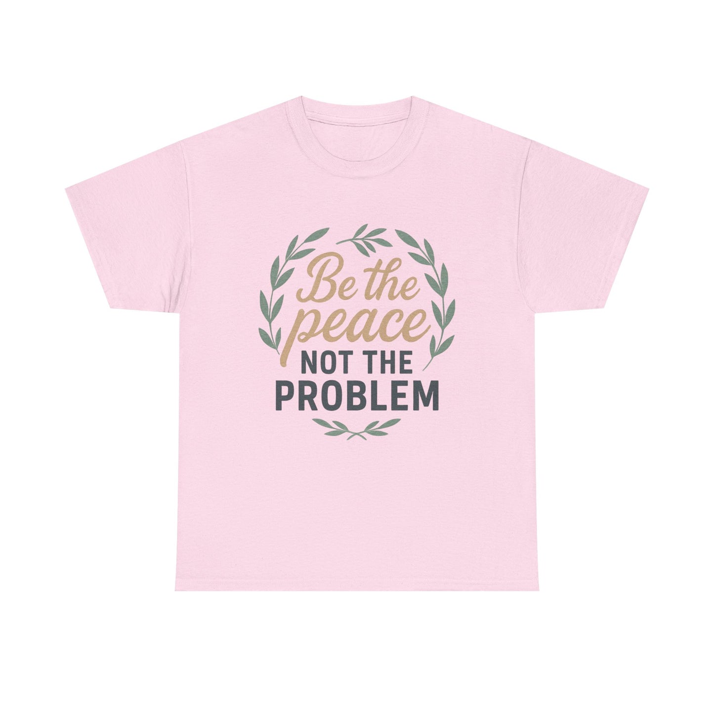 T-Shirt — "Be the Peace Not the Problem" Inspirational Tee