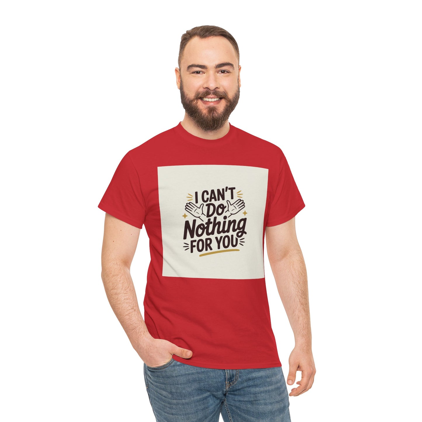 I Can't Do Nothing For You Tee — Funny Sarcastic Graphic Shirt