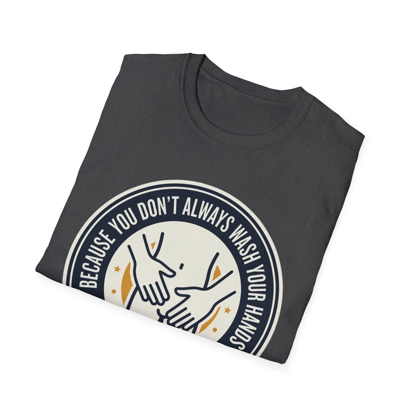 "Because You Don't Always Wash Your Hands" Graphic Tee (Handwashing Reminder)