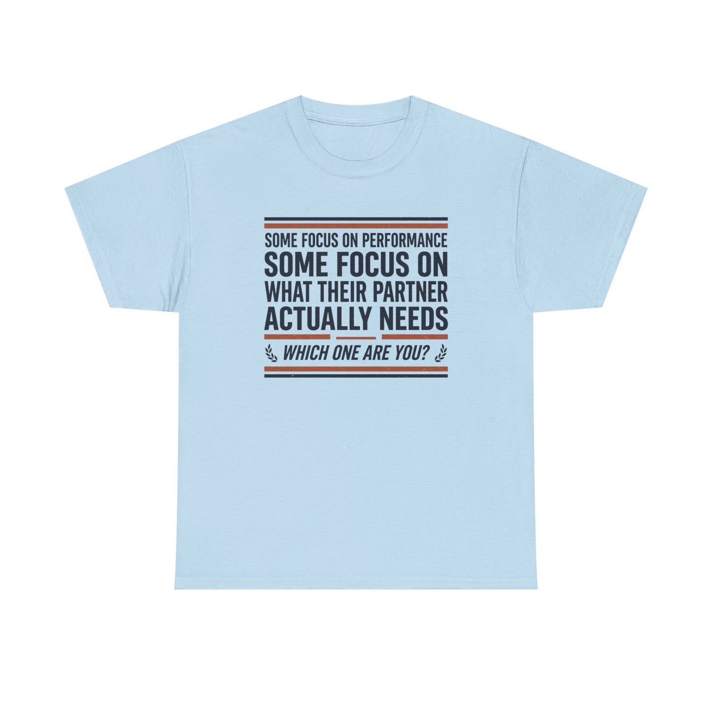 Relationship Advice T-Shirt — “Some Focus on Performance…What Their Partner Actually Needs” Graphic Tee