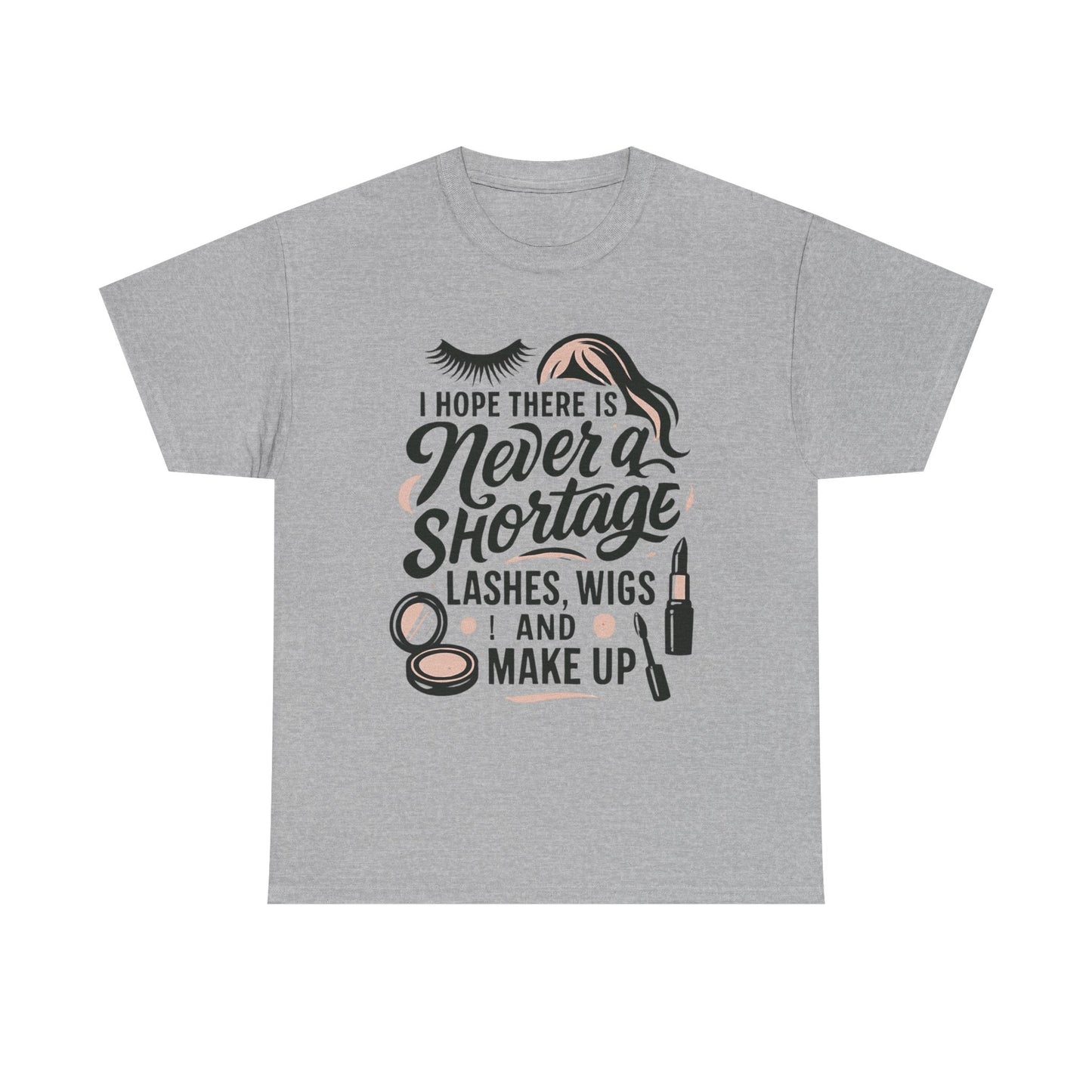 Makeup Lover T‑Shirt — "I Hope There Is Never a Shortage of Lashes, Wigs and Make Up"