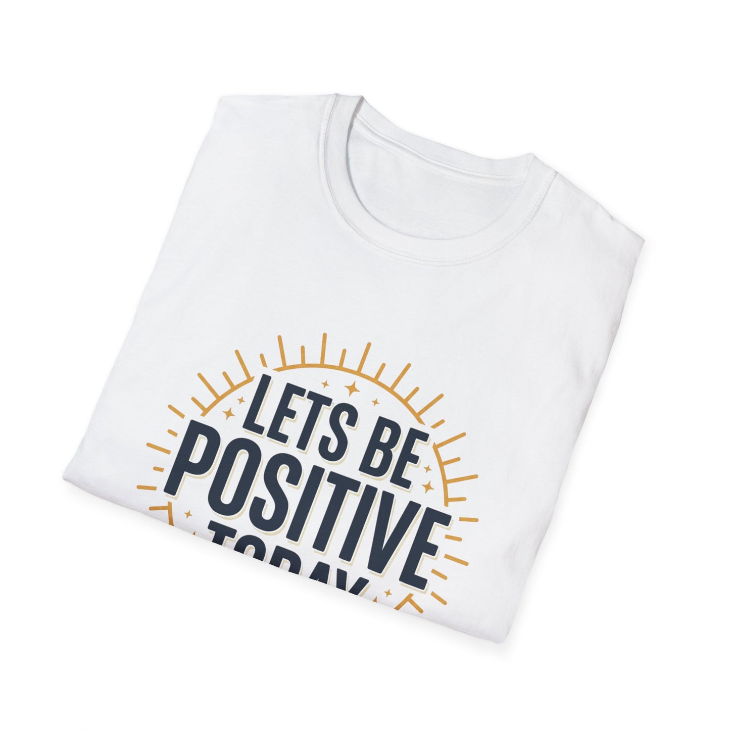Lets Be Positive Today T-Shirt — Motivational Sunburst Graphic Tee