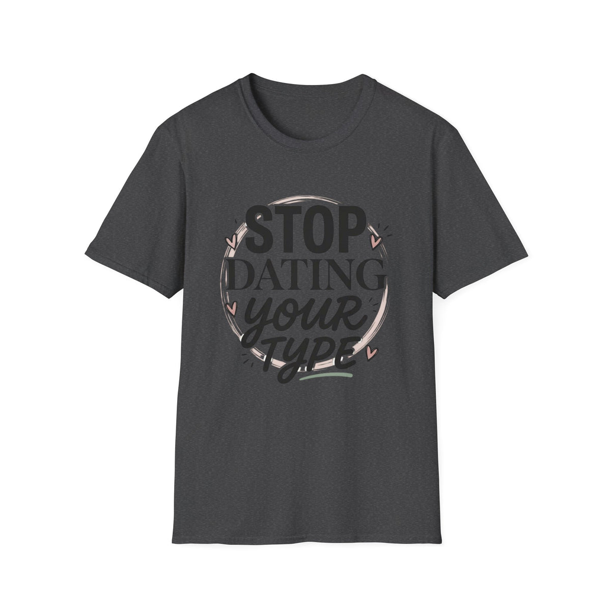 Stop Dating Your Type T-Shirt — Funny Dating Advice Tee