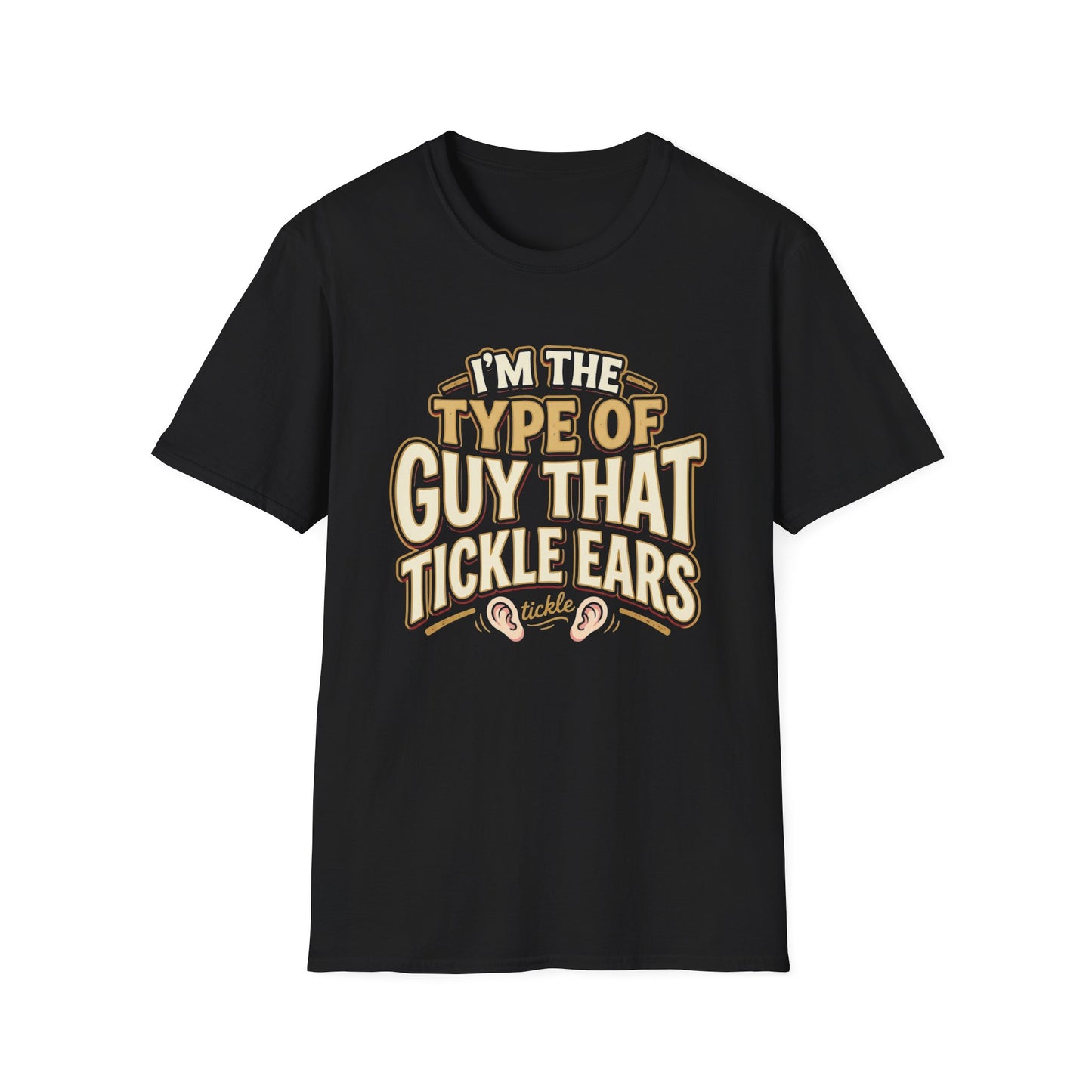 I'm The Type Of Guy That Tickle Ears T-Shirt — Funny Novelty Graphic Tee