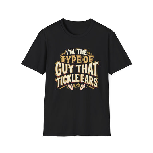 I'm The Type Of Guy That Tickle Ears T-Shirt — Funny Novelty Graphic Tee