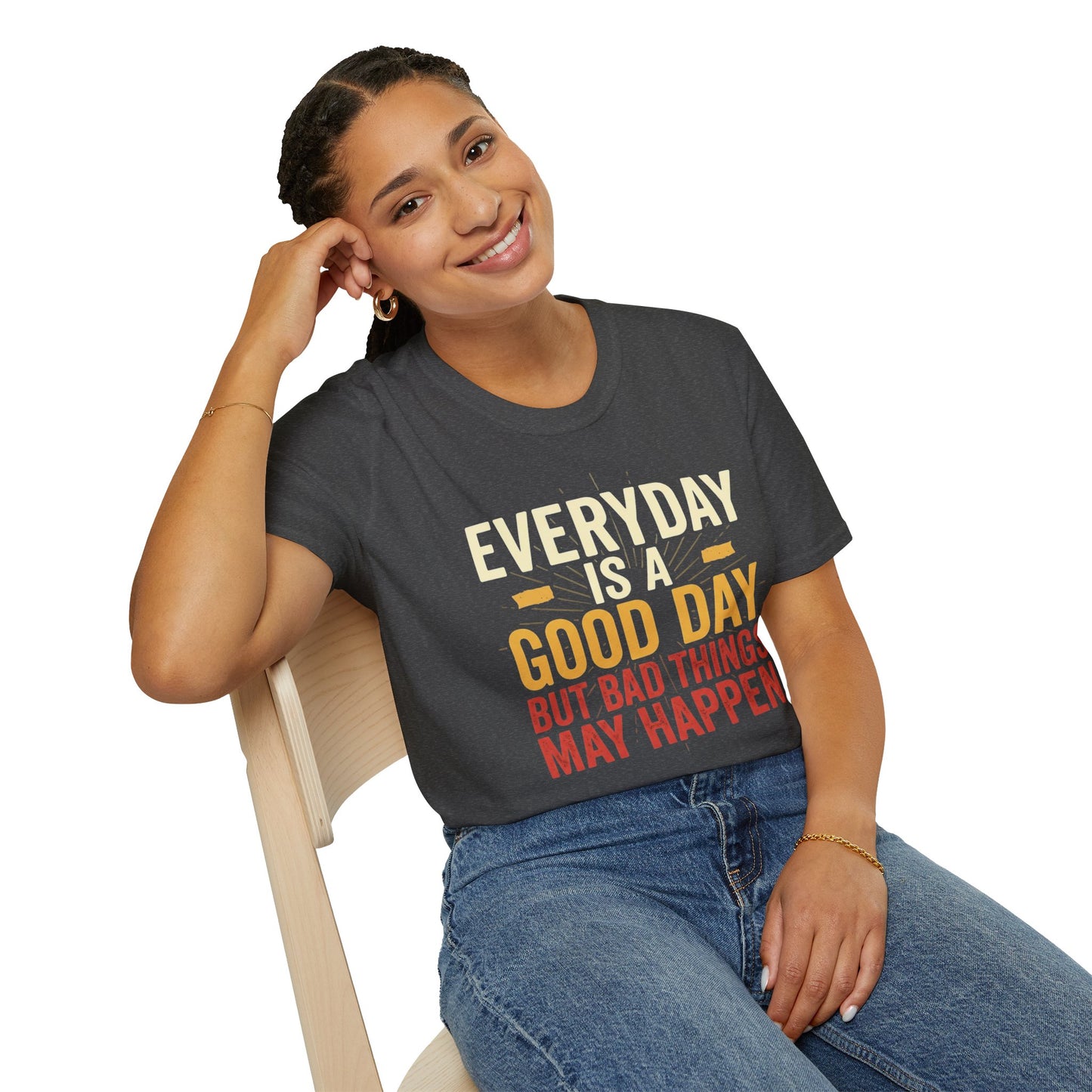 Everyday Is A Good Day T-Shirt — Positive Graphic Tee ("But Bad Things May Happen")