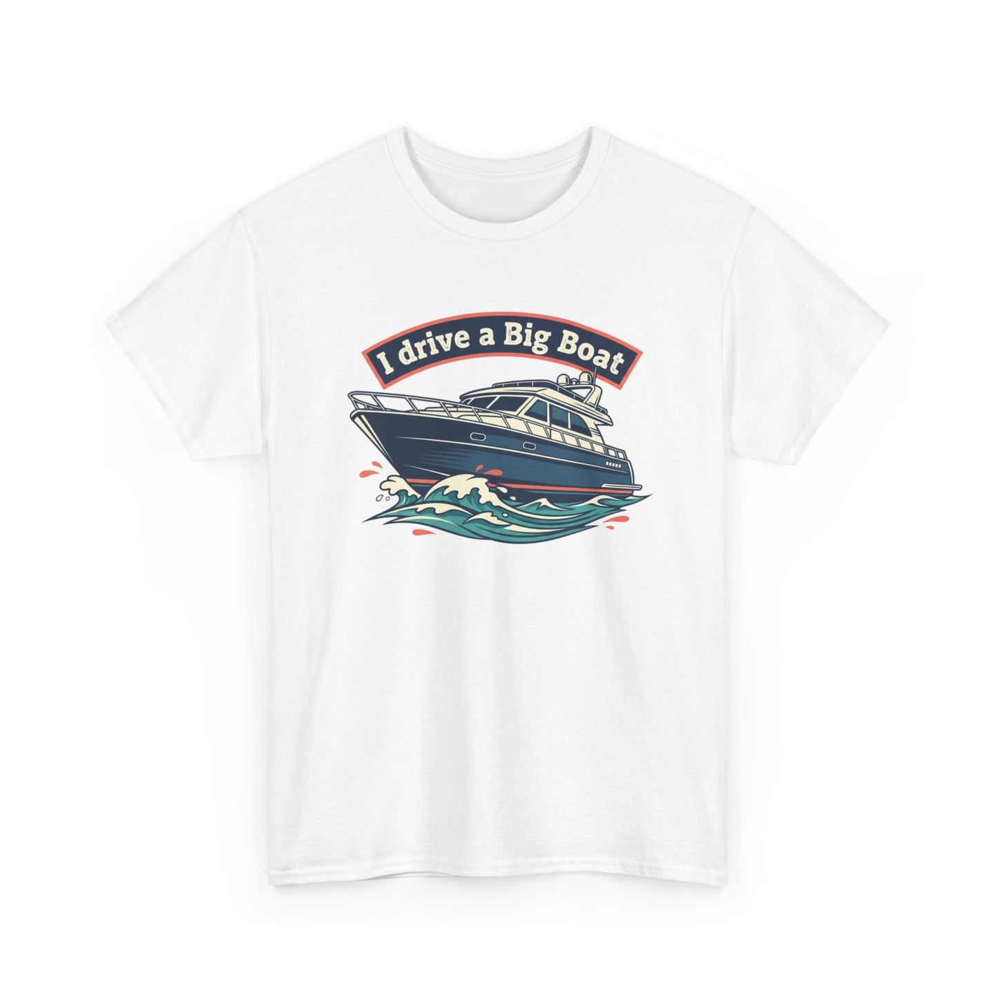 Boat T-Shirt — “I Drive a Big Boat” Graphic Tee for Boating Enthusiasts
