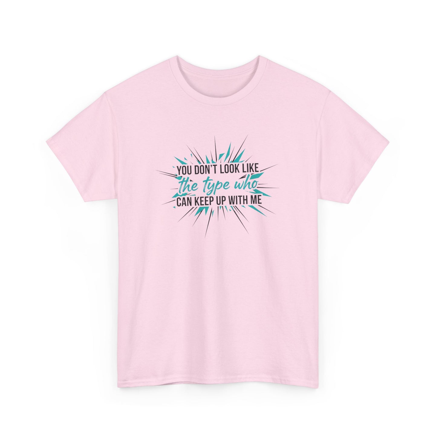 You Don’t Look Like The Type Who Can Keep Up With Me T-Shirt Printify