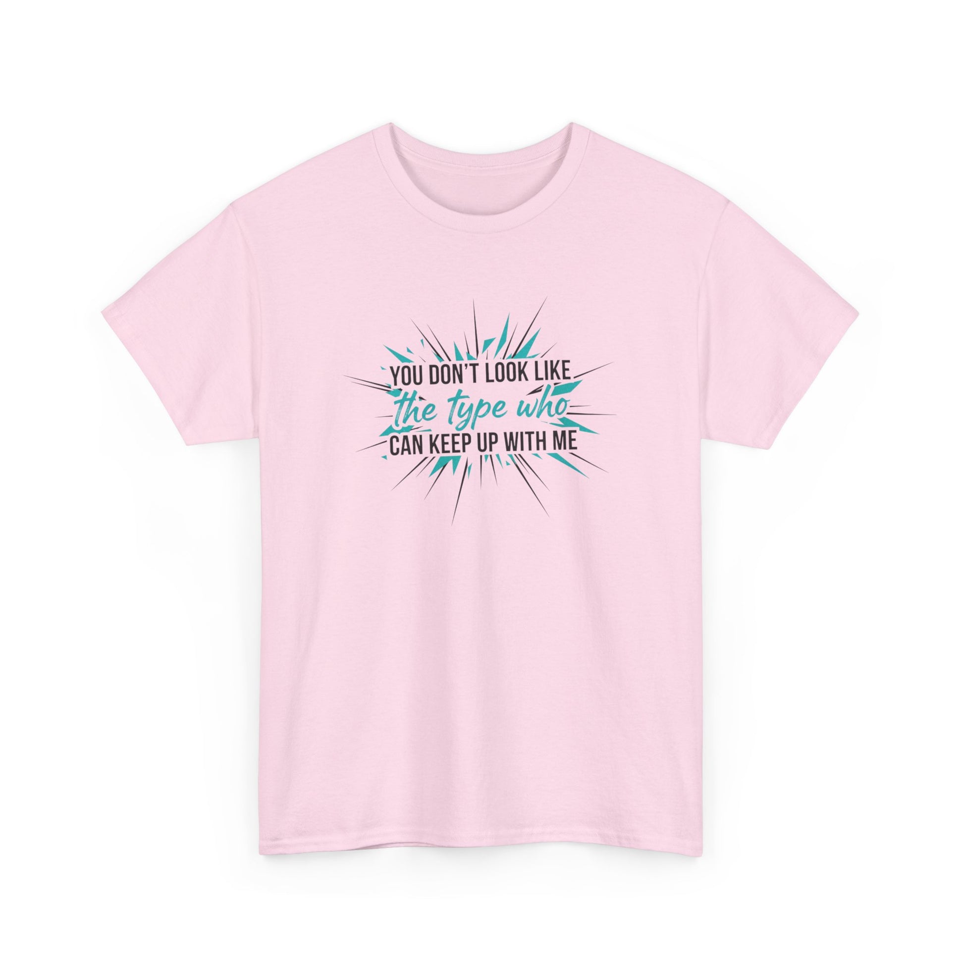 You Don’t Look Like The Type Who Can Keep Up With Me T-Shirt Printify