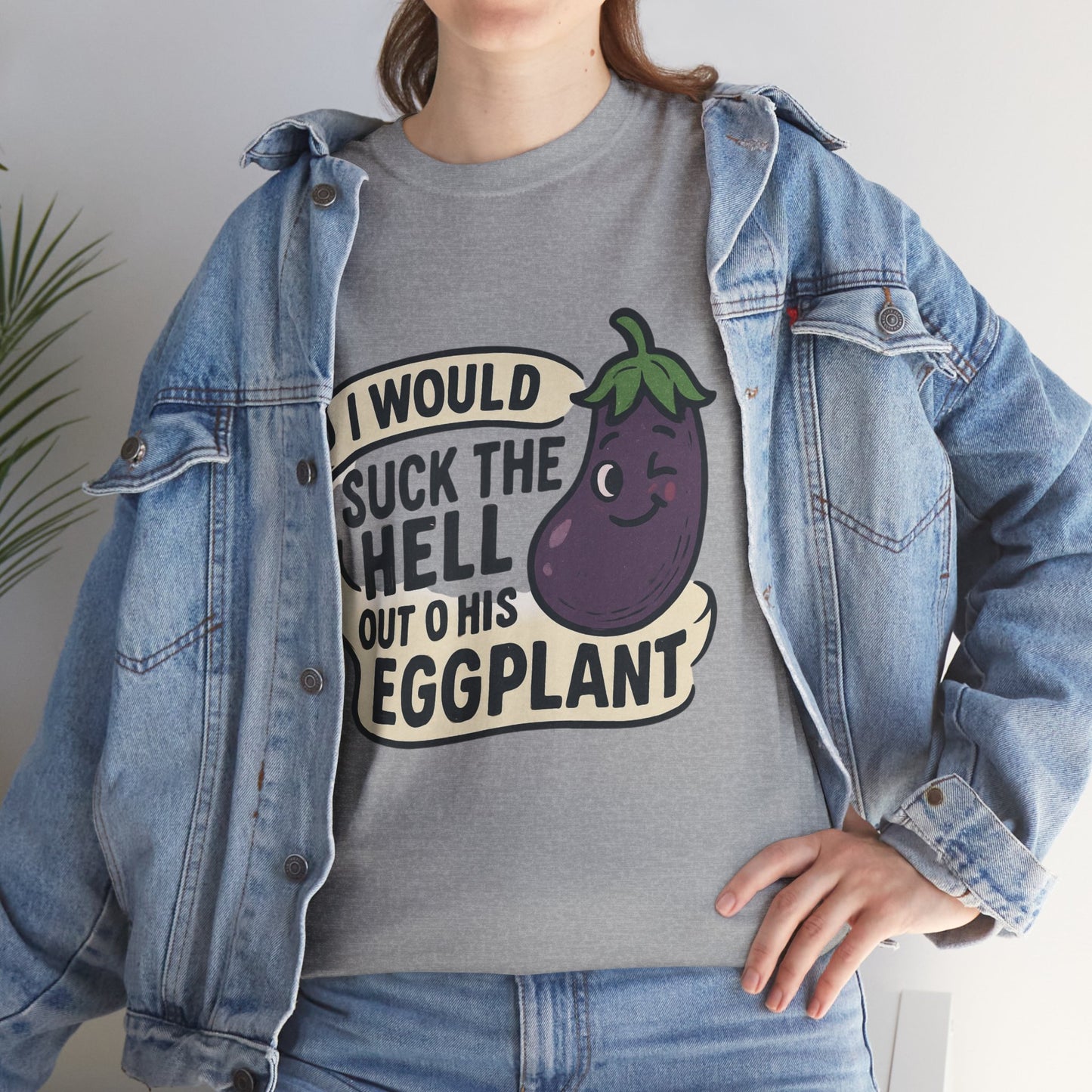 Graphic T-Shirt — "I Would Suck the Hell Out of His Eggplant" Bold Funny Novelty Tee Printify