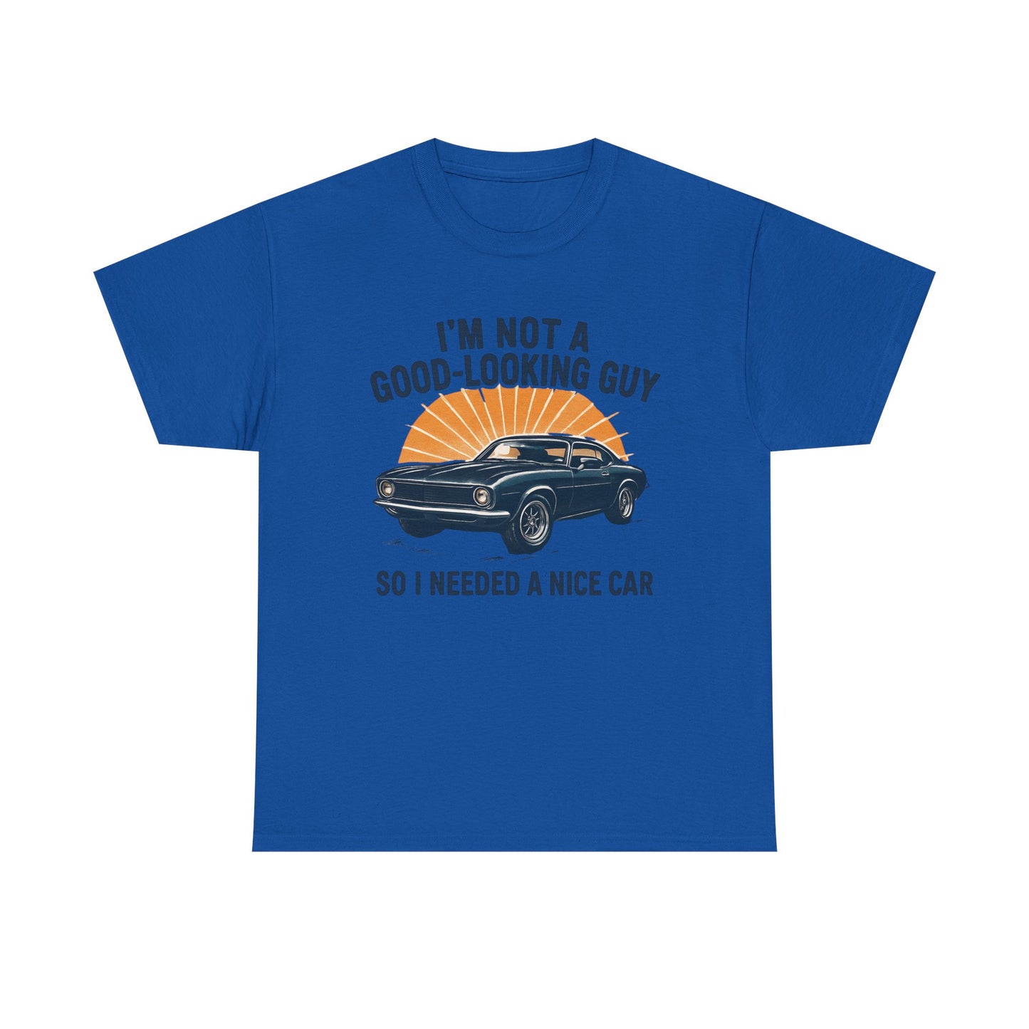 Classic Car Tee - "I'm Not a Good-Looking Guy So I Needed a Nice Car" Vintage Muscle Car T-Shirt