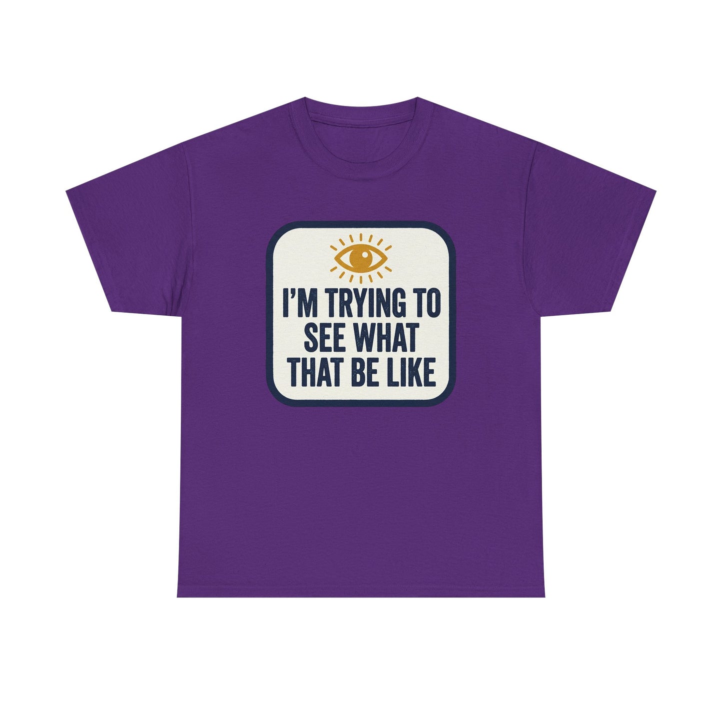 “I’m Trying to See What That Be Like” Graphic Tee — Retro Eye Quote T-Shirt