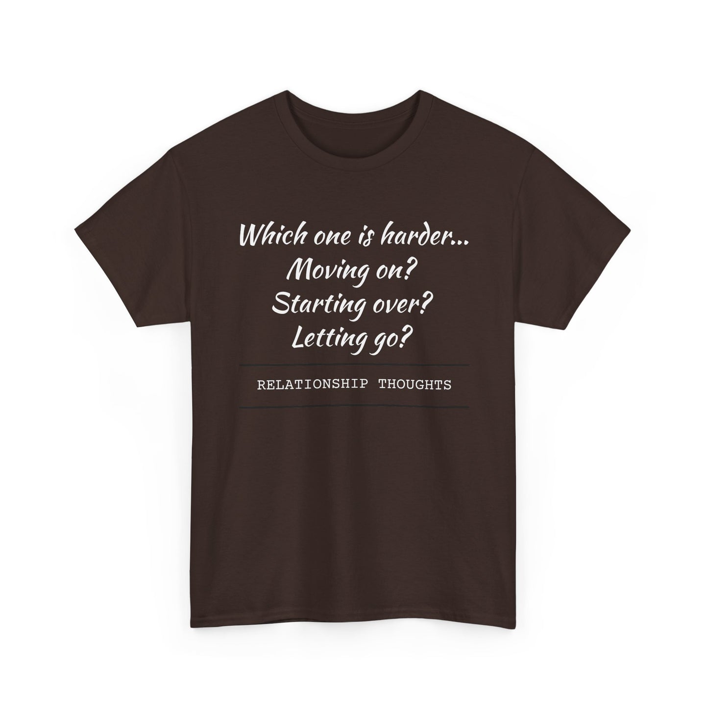 Relationship Thoughts Tee — “Which one is harder... Moving on? Starting over? Letting go?”