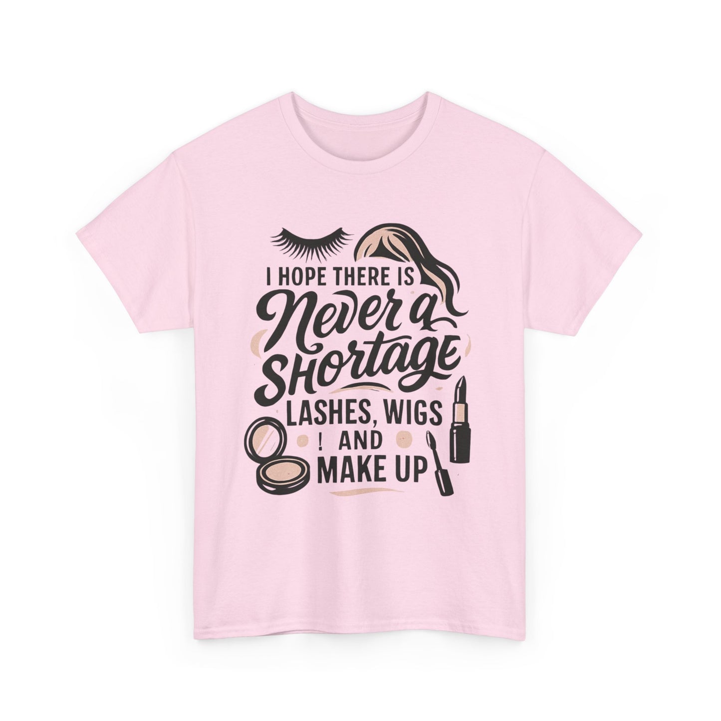 Makeup Lover T‑Shirt — "I Hope There Is Never a Shortage of Lashes, Wigs and Make Up"