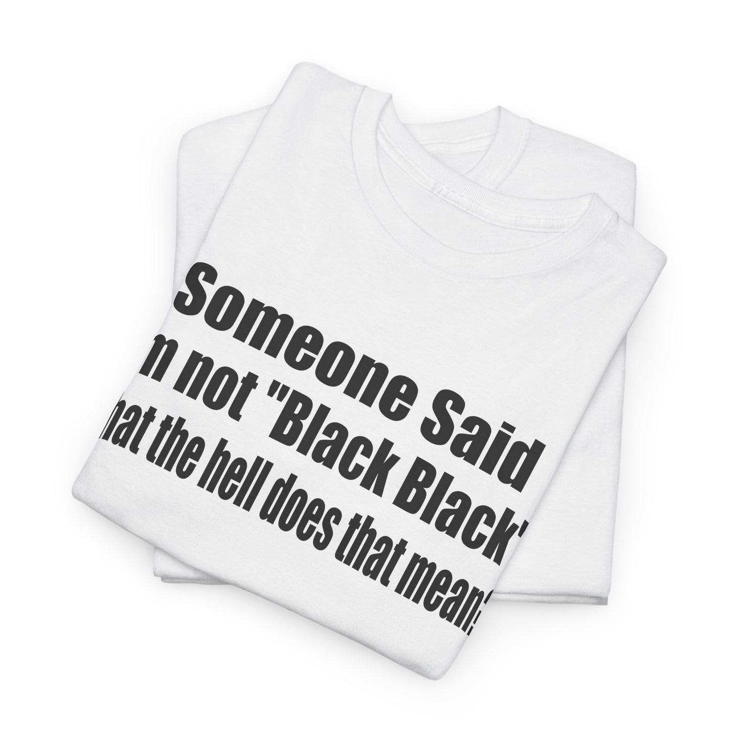 Funny Unisex Heavy Cotton Tee - "Someone Said I'm Not 'Black Black' " - Casual Wear for Conversations