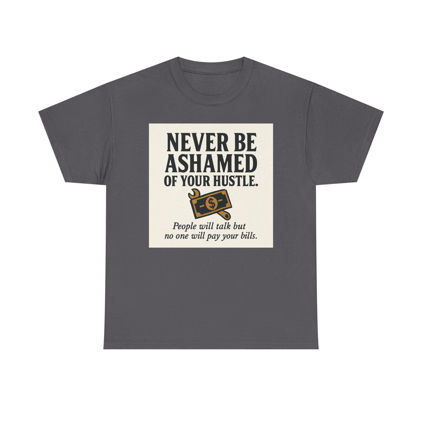 T-Shirt — "Never Be Ashamed of Your Hustle" Motivational Money Graphic Tee