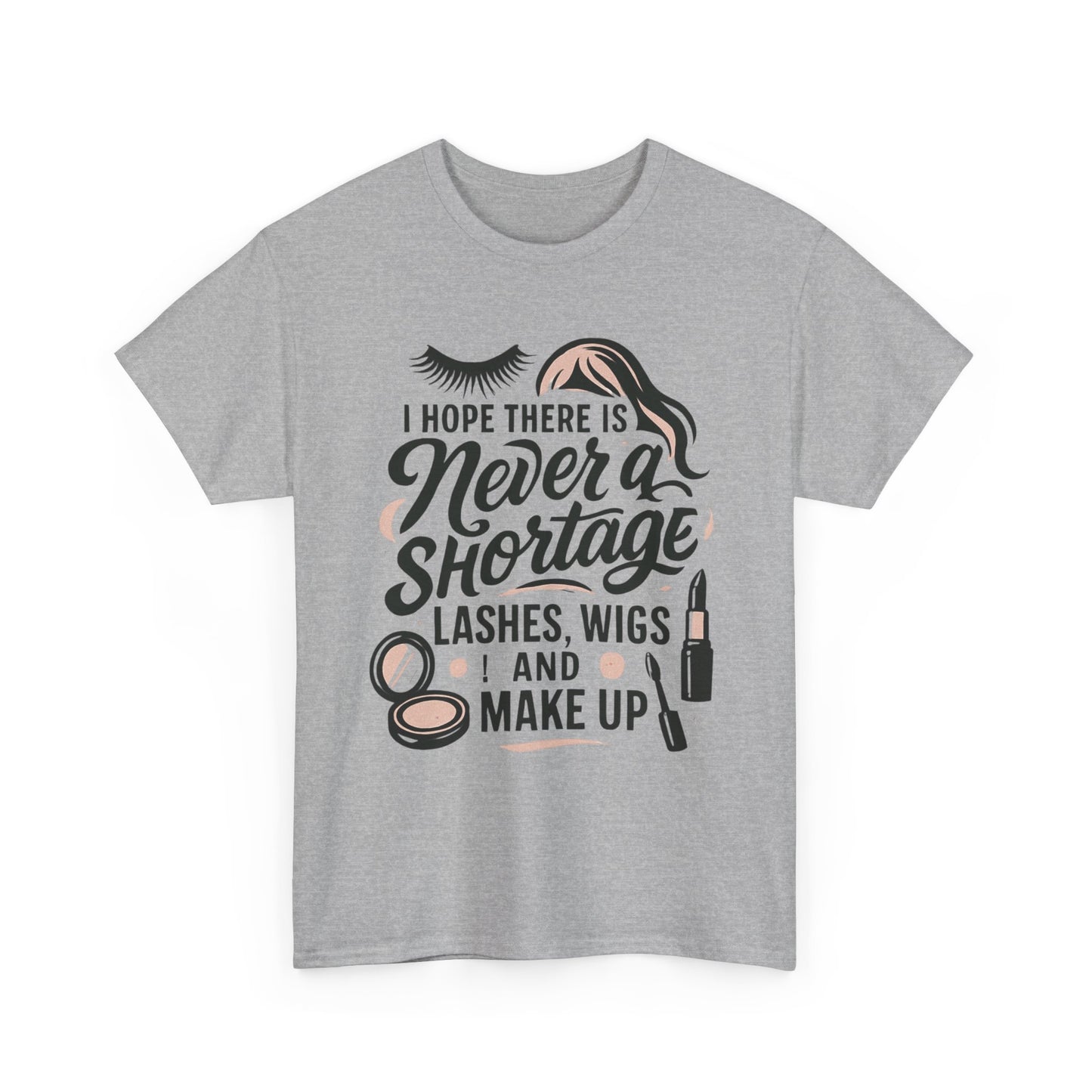 Makeup Lover T‑Shirt — "I Hope There Is Never a Shortage of Lashes, Wigs and Make Up"