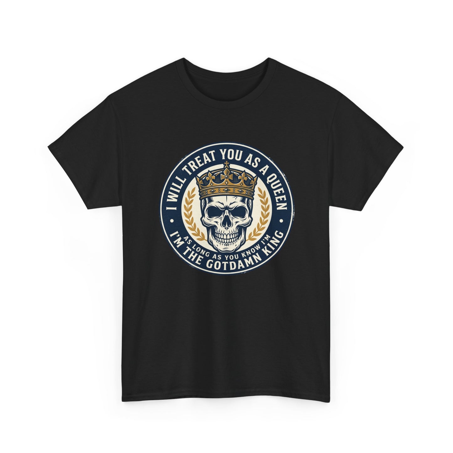 Skull King Tee — "I Will Treat You As A Queen" Graphic T-Shirt