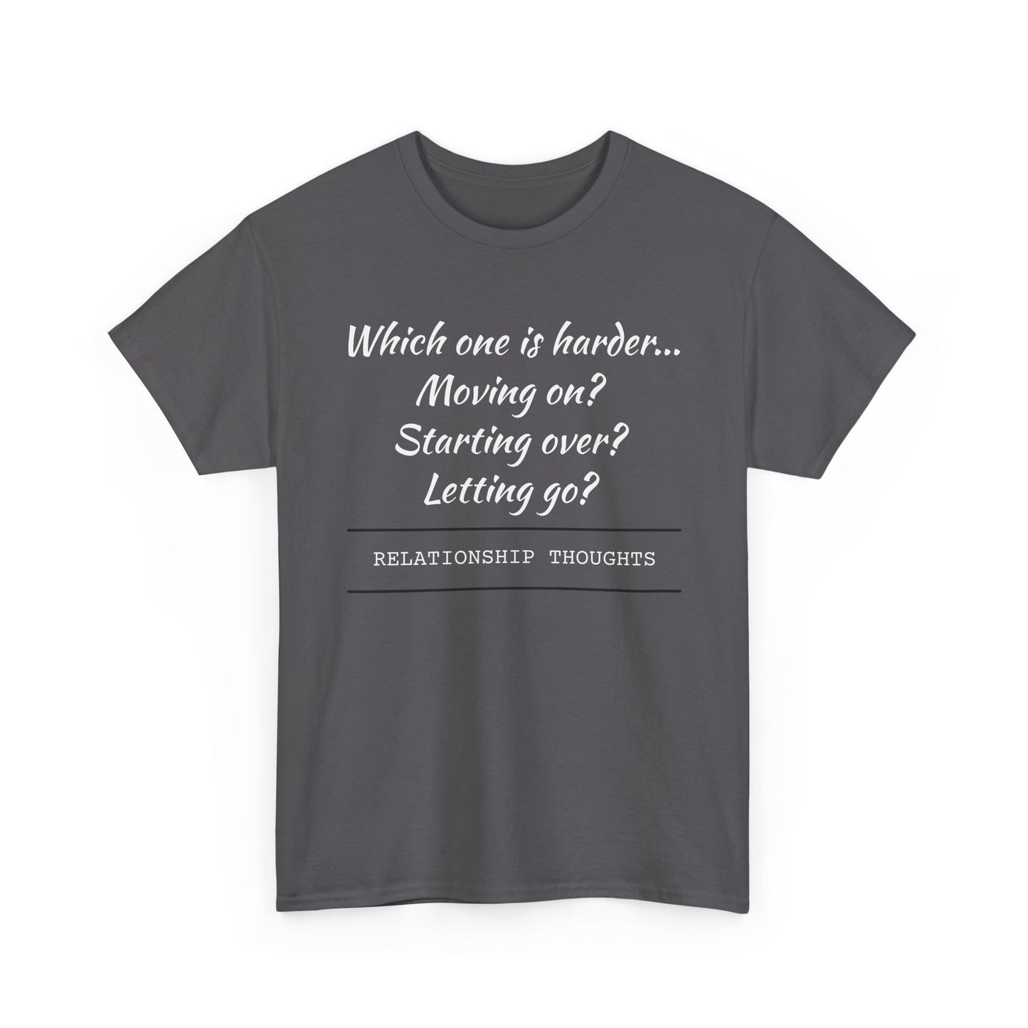 Relationship Thoughts Tee — “Which one is harder... Moving on? Starting over? Letting go?”