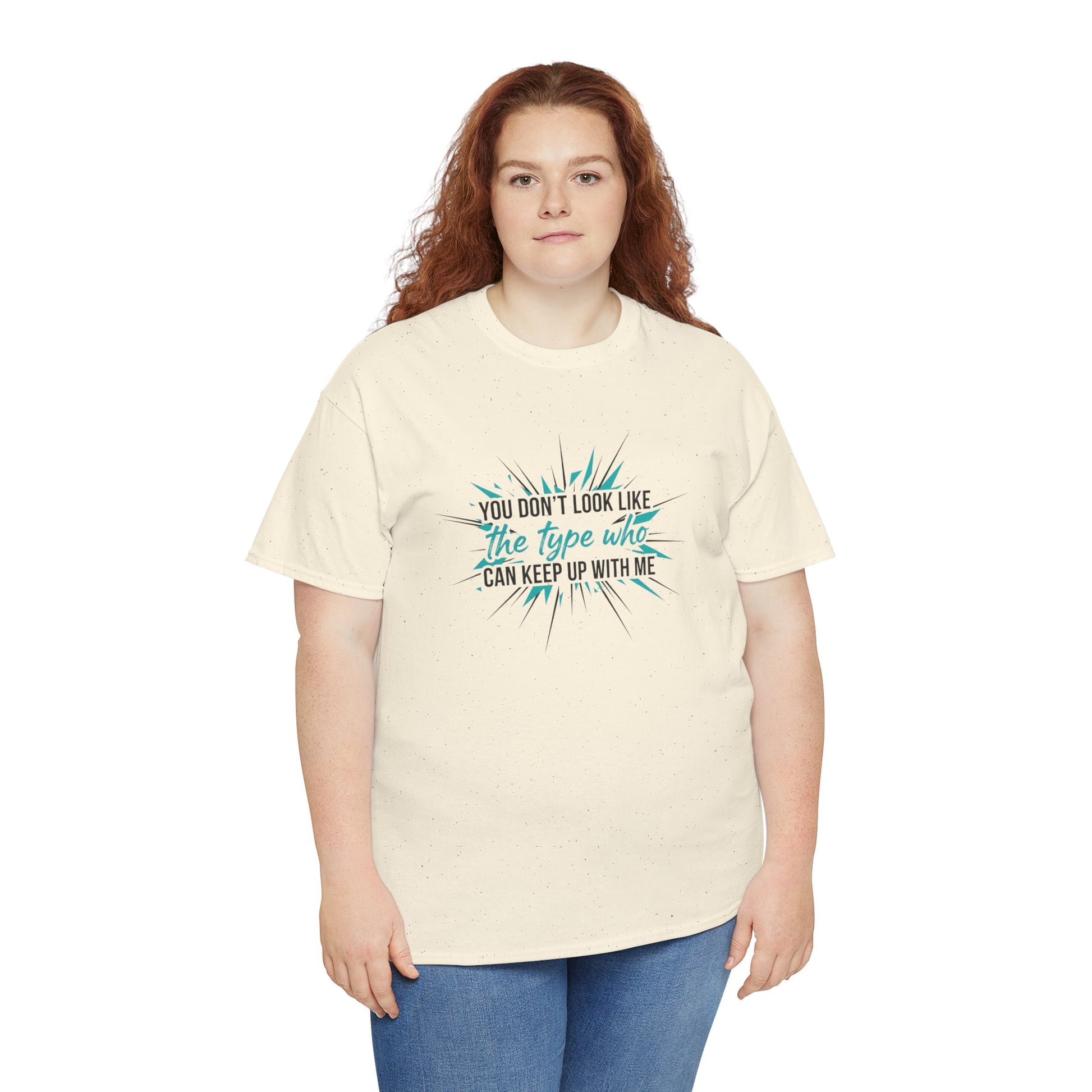 You Don’t Look Like The Type Who Can Keep Up With Me T-Shirt Printify