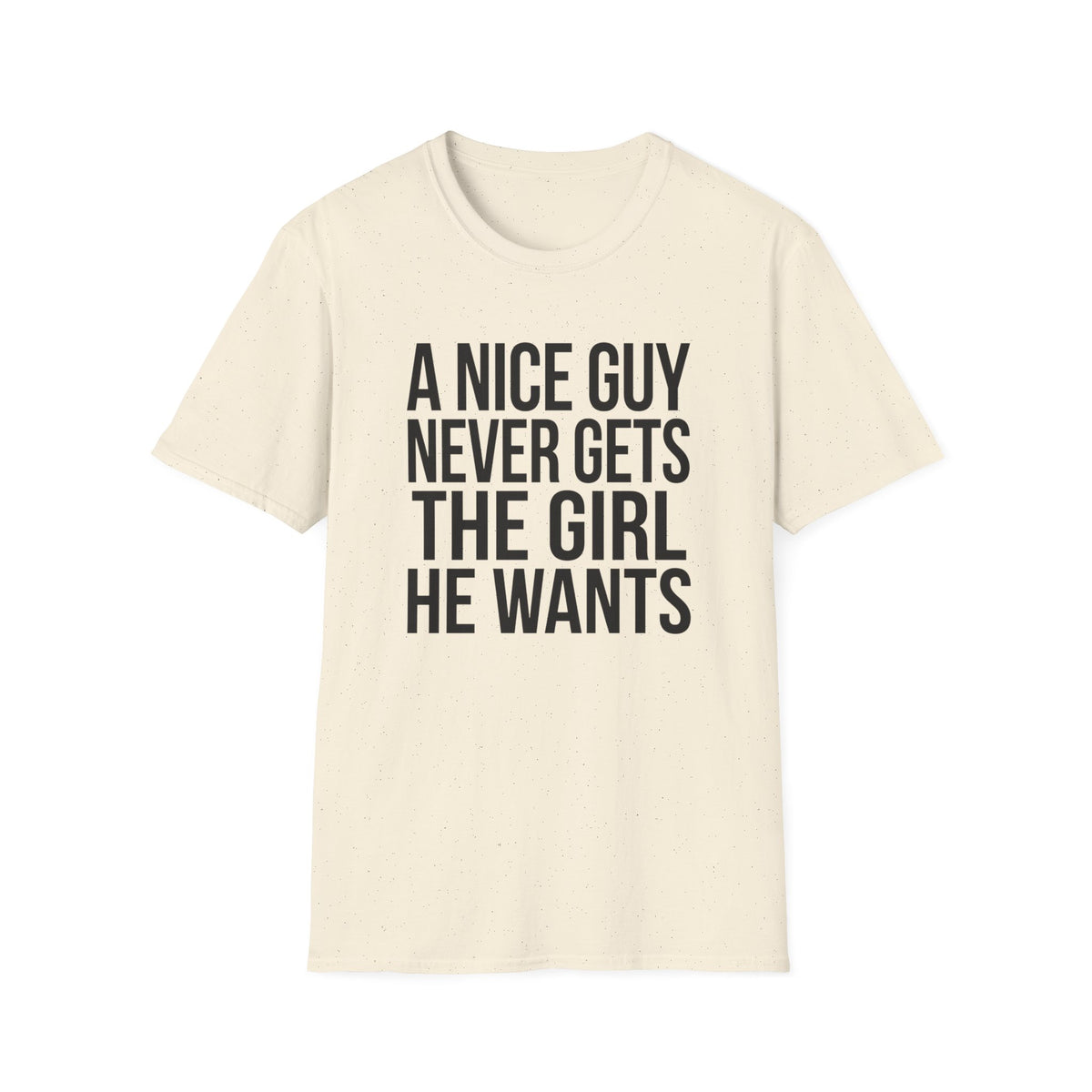 A Nice Guy Never Gets The Girl T-Shirt — Bold Statement Graphic Tee