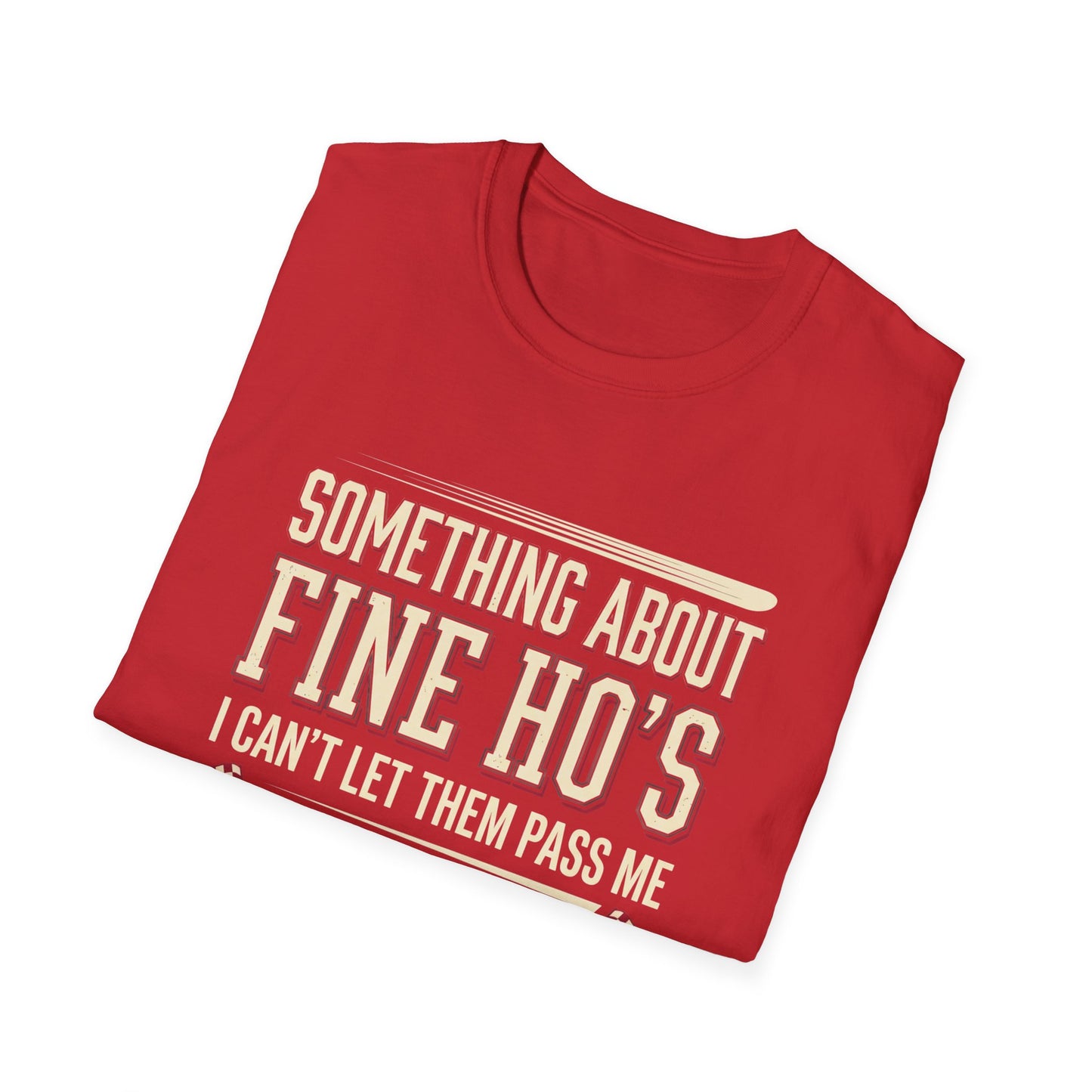 "Something About Fine Ho's I Can't Let Them Pass Me"-Funny Graphic T-Shirt